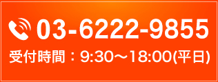 お電話はこちら03-6222-9855。受付時間：9:30～18:00(平日)