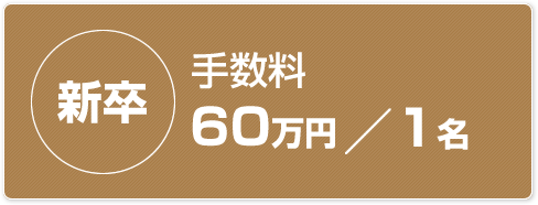 新卒 手数料60万円/1名